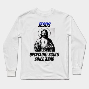 Jesus: Upcycling Souls Since 33AD Long Sleeve T-Shirt